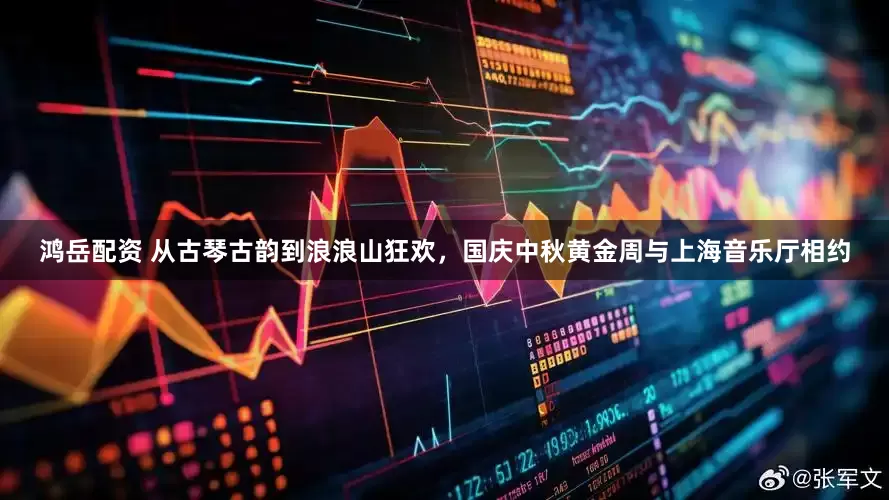 鸿岳配资 从古琴古韵到浪浪山狂欢，国庆中秋黄金周与上海音乐厅相约