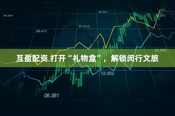 互盈配资 打开“礼物盒”，解锁闵行文旅