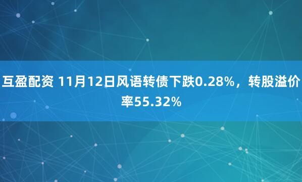 互盈配资 11月12日风语转债下跌0.28%，转股溢价率55.32%
